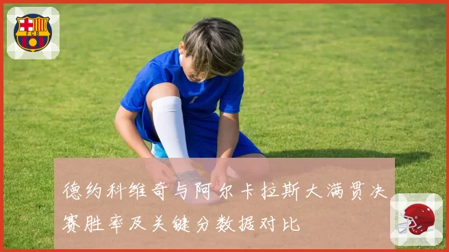 德约科维奇与阿尔卡拉斯大满贯决赛胜率及关键分数据对比